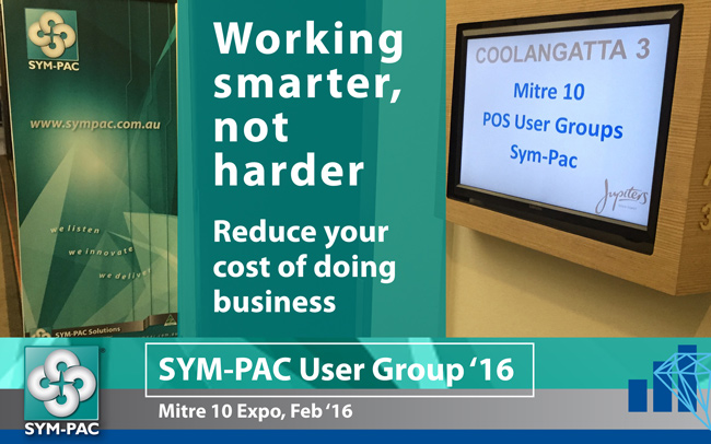 Working smarter, not harder : SYM-PAC Mitre 10 User Group, Feb '16